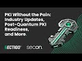 PKI Without the Pain: Industry Updates, Post-Quantum PKI Readiness and More