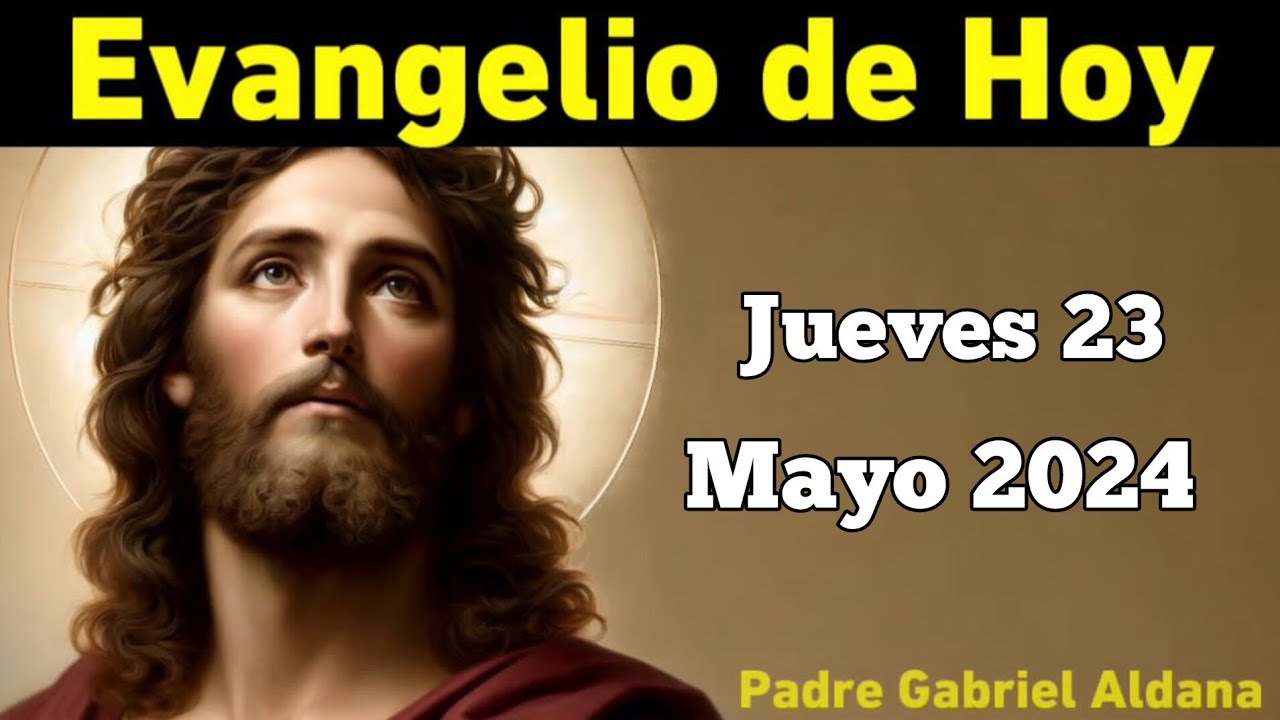 EVANGELIO DE HOY Jueves 23 de Mayo de 2024 Jesucristo, Sumo Eterno ...