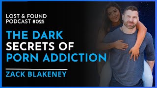 The Dark Secrets of Porn Addiction - Zack Blakeney | Lost And Found Podcast E25
