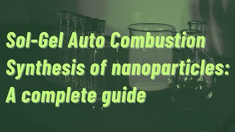 Sol-Gel Auto Combustion Synthesis of nanoparticles: A complete guide #nano