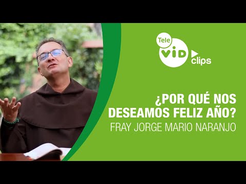 ¿Por qué nos deseamos feliz año? 🥳 Fray Jorge Mario Naranjo | Tele VID Clips