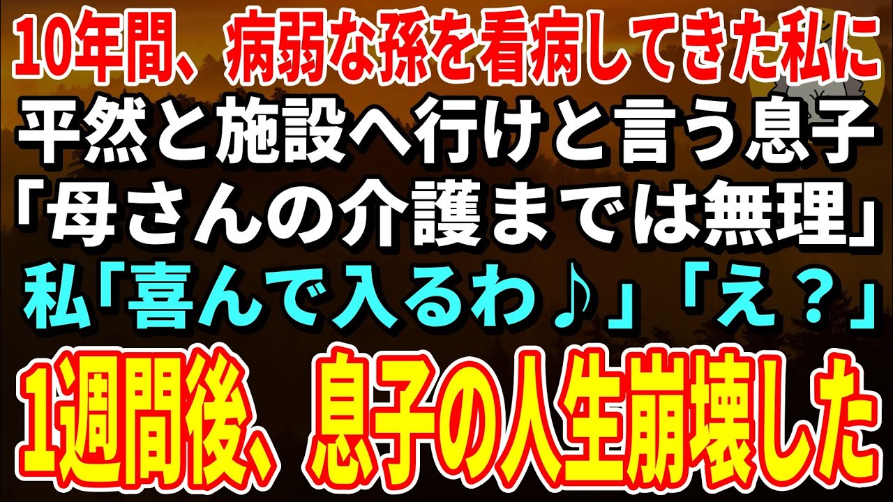 【スカッとする話】10年間、病弱な孫を看病してきたのに当然のように施設へ行けと言う息子「母さんの介護までは無理だから」私「喜んで入るわ♪」息子「え？」→1週間後、息子の人生が崩壊した【朗読】【シニア】