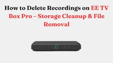 How to Delete Recordings on EE TV Box Pro – Storage Cleanup & File Removal
