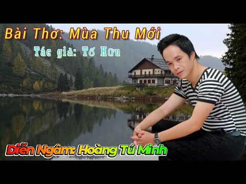 Video Bài Thơ: Mùa Thu Mới -Tác Giả Tố Hữu - Diễn Ngâm Hoàng Tú Minh - youtube