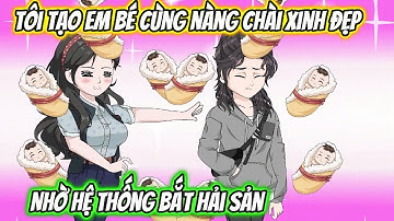Tôi Tạo Em Bé Cùng Nàng Chài Xinh Đẹp Nhờ Hệ Thống Bắt Hải Sản | Phan Vietsub