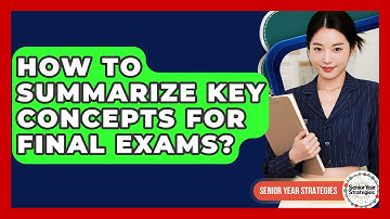 How To Summarize Key Concepts For Final Exams? - Senior Year Strategies