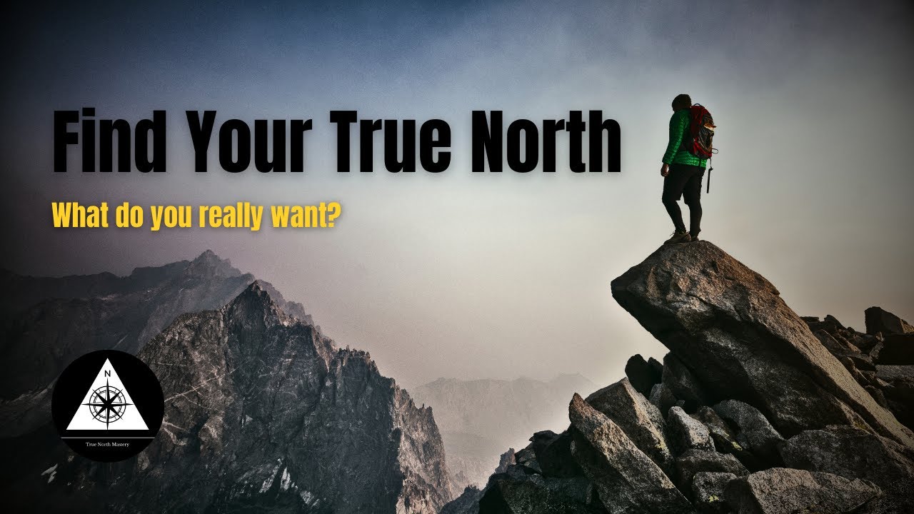 Your True North: The Missing Piece in Setting Goals and Achieving Them