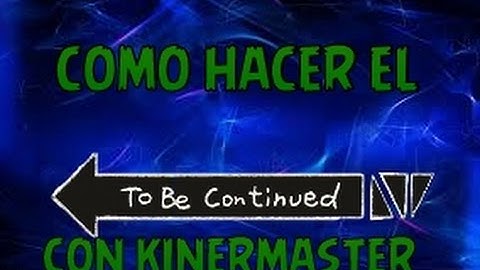 Tutorial de como hacer el To be continued en kinermaster