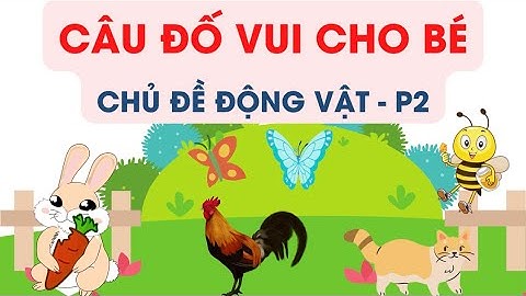 Câu Đố Vui Cho Trẻ Em - Có Đáp Án| Chủ Đề Động Vật Phần 2| Giúp trẻ thông minh nhanh trí