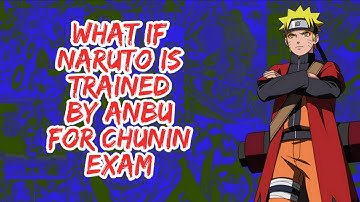 What if Naruto is Trained By Anbu For Chunin Exam  | Part 1