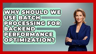 Why Should We Use Batch Processing for Backend Performance Optimization?