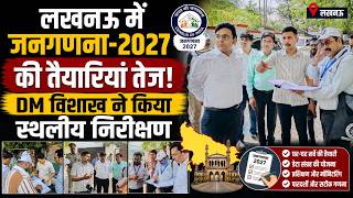 लखनऊ में जनगणना 2027 की तैयारियां तेज! DM विशाख ने किया स्थलीय निरीक्षण
