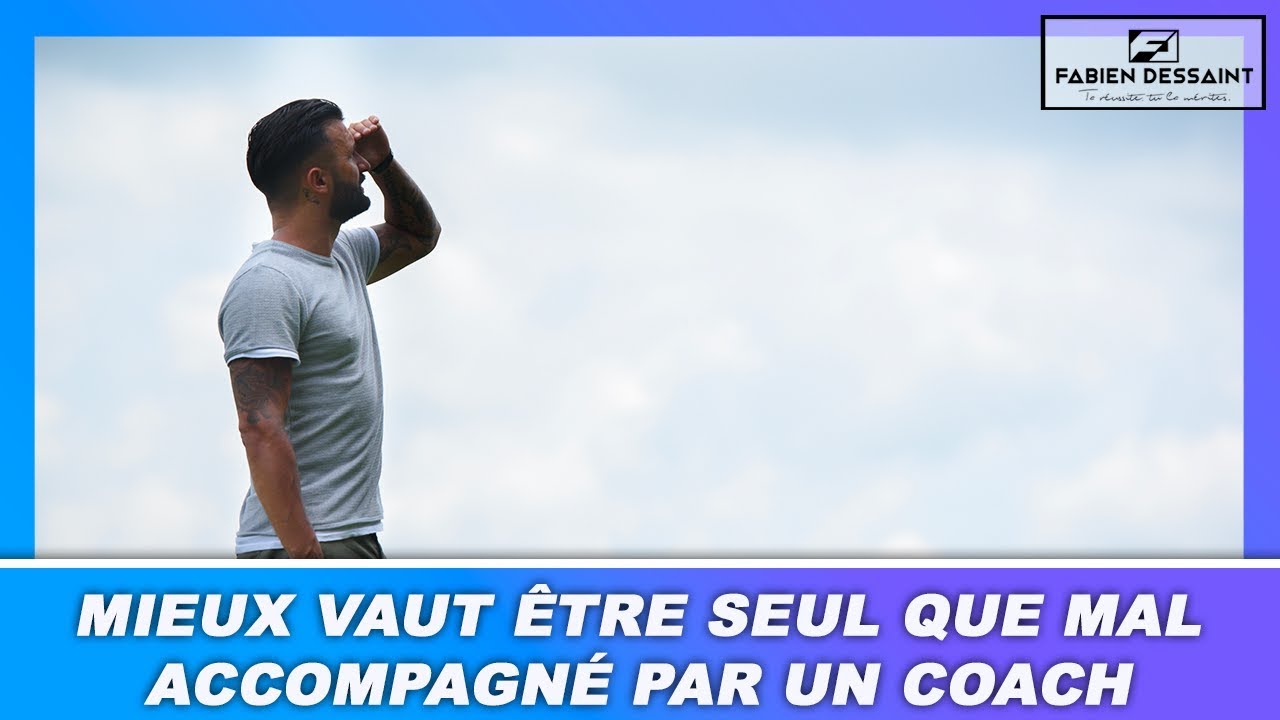 MIEUX VAUT ÊTRE SEUL QUE MAL ACCOMPAGNÉ PAR UN COACH | Fabien Dessaint