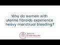 Why do women with uterine fibroids experience heavy menstrual bleeding?