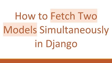 How to Fetch Two Models Simultaneously in Django
