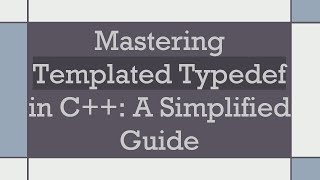 Mastering `Templated Typedef` in C++: A Simplified Guide