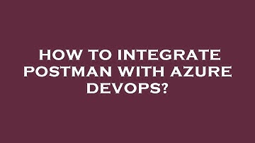 How to integrate postman with azure devops?
