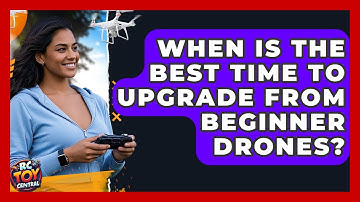 When Is the Best Time to Upgrade From Beginner Drones? | RC Toy Central