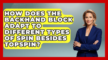 How Does The Backhand Block Adapt To Different Types Of Spin Besides Topspin? - Ping Pong Prodigy