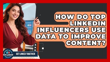 How Do Top LinkedIn Influencers Use Data To Improve Content? - Get Linked Together