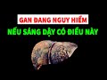 Nếu buổi sáng thức dậy có 4 biểu hiện này Gan của bạn đang nguy hiểm SKST