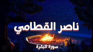 سورة البقرة | تلاوة كاملة ومؤثرة بصوت ناصر القطامي بجودة عالية