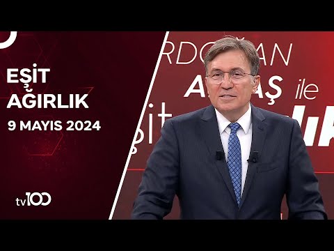 Erdoğan Aktaş ile Eşit Ağırlık | 9 Mayıs 2024