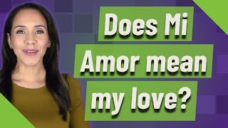 Does Mi Amor mean my love?