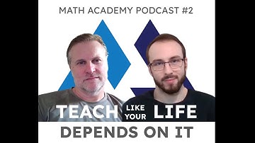Teach Like Your Life Depends On It | Math Academy Podcast #2
