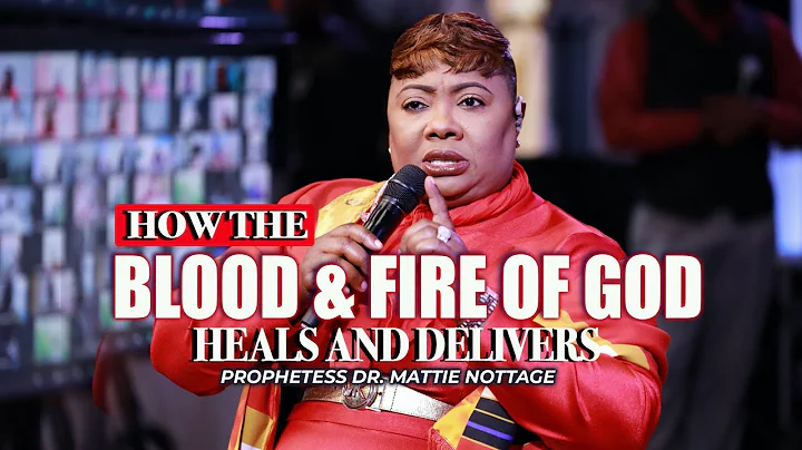 HOW THE BLOOD & FIRE OF JESUS HEALS & DELIVERS | PROPHETESS DR. MATTIE NOTTAGE