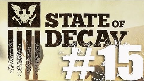 State of Decay Part 15 Complete Gameplay Walkthrough
