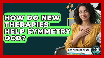 How Do New Therapies Help Symmetry OCD? - OCD Support Space