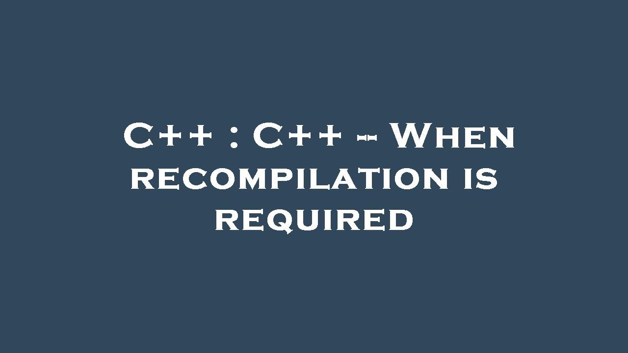 C++ : C++ -- When recompilation is required - YouTube