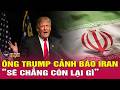 Cập nhật xung đột Trung Đông 18/9: Tổng thống Mỹ Trump cảnh báo Iran phải hành động nhanh chóng