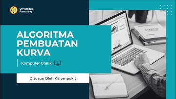 ALGORITMA PEMBUATAN KURVA - KOMPUTER GRAFIK - KELOMPOK 5 - UNPAM