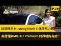 純電野馬 Mustang Mach-E 休旅馬力超狂！  美背雄獅 408 GT Premium 跨界轎跑有勁！(2023.11.11完整)