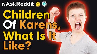 Children Of Karens, What Is It Like? (Reddit r/AskReddit Dating Women NSFW Stories)