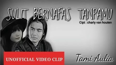 TAMI AULIA - SULIT BERNAFAS TANPAMU [UNOFFICIAL VIDEO CLIP] CIPT. CHARLY ST12