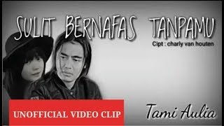 TAMI AULIA - SULIT BERNAFAS TANPAMU [UN VIDEO CLIP] CIPT. CHARLY ST12