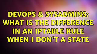 DevOps & SysAdmins: What is the difference in an iptable rule when i don't a state (2 Solutions!!)
