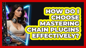 How Do I Choose Mastering Chain Plugins Effectively? - Electronic Mix Masters