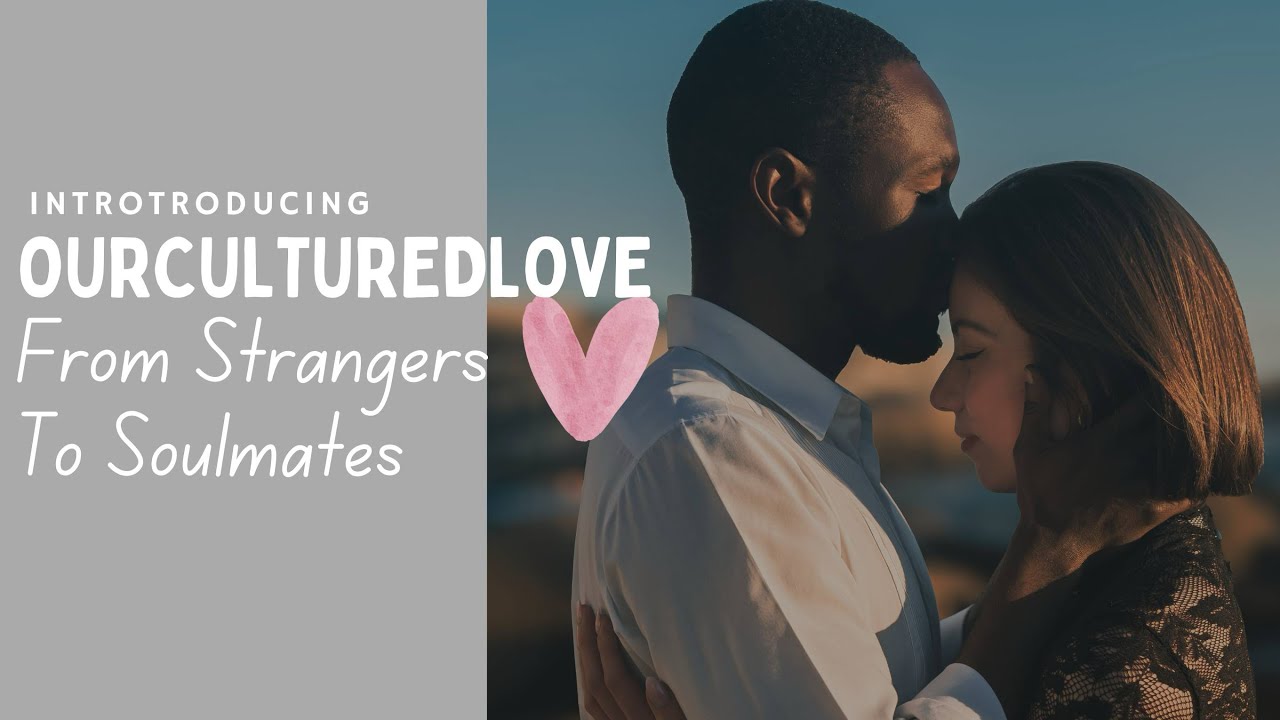 From Strangers to Soulmates | Ourculturedlove Begins