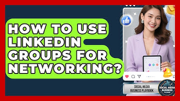 How To Use LinkedIn Groups For Networking? - Social Media Business Playbook
