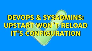 DevOps & SysAdmins: Upstart won't reload it's configuration