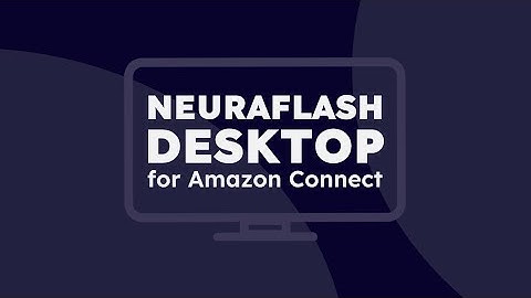 Introducing NeuraFlash Desktop for Amazon Connect