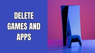 How To Delete Games And Apps On Your Ps5