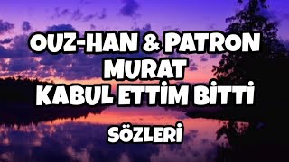 OUZ-HAN & PATRON MURAT - KABUL ETTİM BİTTİ | Sözleri