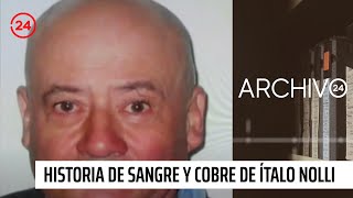 Archivo 24: 10 años de la historia de sangre y cobre de Ítalo Nolli | 24 Horas TVN Chile