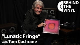 Video thumbnail of "Behind The Vinyl: "Lunatic Fringe" with Tom Cochrane"