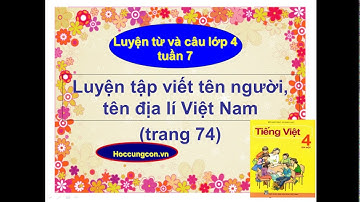 Luyện tập viết tên người, tên địa lí Việt Nam (trang 74) - Luyện từ và câu lớp 4 tuần 7 tập 1
